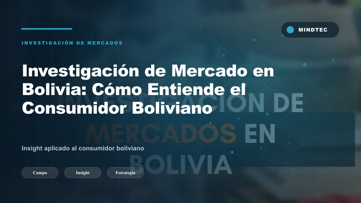 Investigación de Mercado en Bolivia: Cómo Entiende el Consumidor Boliviano