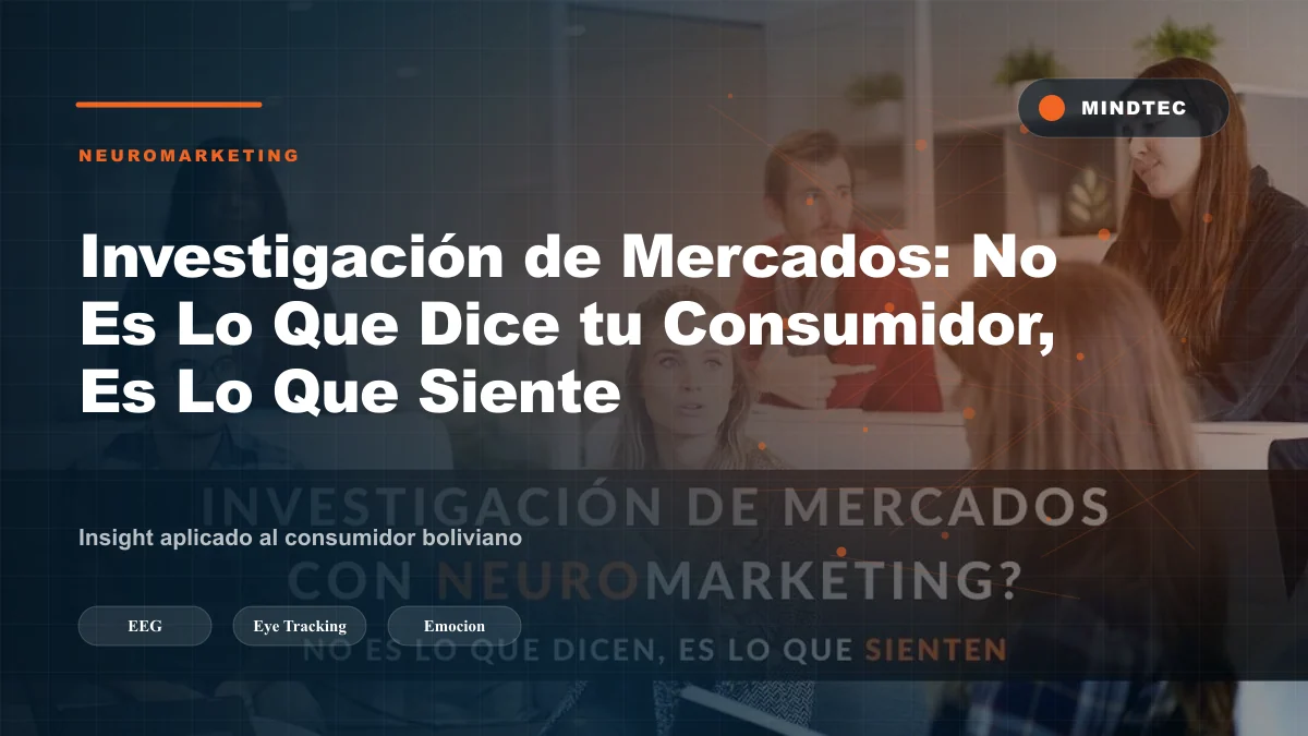 Investigación de Mercados: No Es Lo Que Dice tu Consumidor, Es Lo Que Siente